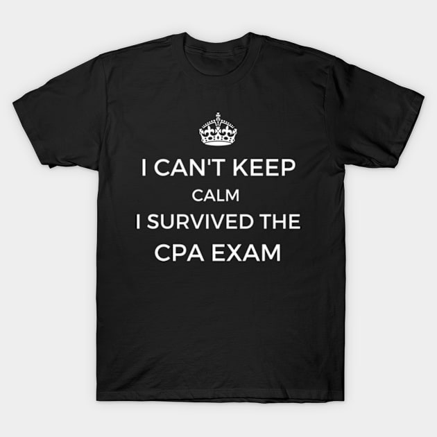 Can't Keep Calm I Survived the CPA Exams T-Shirt by Life of an Accountant